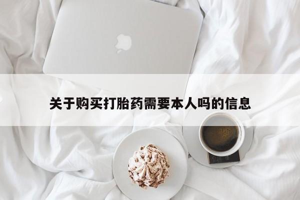 私人诊所能开打胎药关于购买打胎药需要本人吗的信息