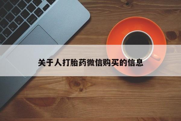 私人诊所能开打胎药关于人打胎药微信购买的信息