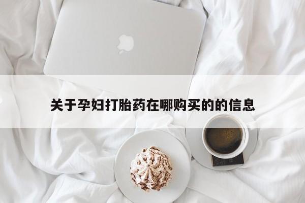 私人诊所能开打胎药关于孕妇打胎药在哪购买的的信息